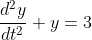 \frac{d^2y}{dt^2}+y=3