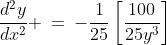 \frac{d^2y}{dx^2} \:=\:-\frac{1}{25}\left[\frac{100}{25y^3}\right]