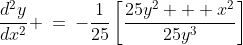 25y\!:\;\;\frac{d^2y}{dx^2} \:=\:-\frac{1}{25}\left[\frac{25y^2 + x^2}{25y^3}\right]