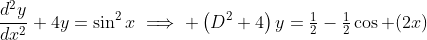 \frac{d^2y}{dx^2}+4y=\sin^2x\implies \left(D^2+4\right)y=\tfrac{1}{2}-\tfrac{1}{2}\cos (2x)