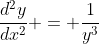 \frac{d^2y}{dx^2} = \frac{1}{y^3}