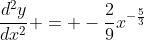 \frac{d^2y}{dx^2} = -\frac{2}{9}x^{-\frac{5}{3}}