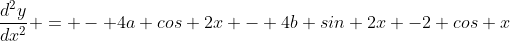 \frac{d^2y}{dx^2} = - 4a cos 2x - 4b sin 2x -2 cos x