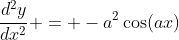\frac{d^2y}{dx^2} = -a^2\cos(ax)