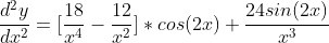 \frac{d^2y}{dx^2}=[\frac{18}{x^4}-\frac{12}{x^2}]*cos(2x)+\frac{24sin(2x)}{x^3}