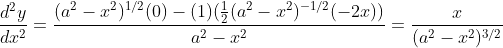 \frac{d^2y}{dx^2}=\frac{(a^2-x^2)^{1/2}(0)-(1)(\frac{1}{2}(a^2-x^2)^{-1/2}(-2x))}{a^2-x^2}=\frac{x}{(a^2-x^2)^{3/2}}