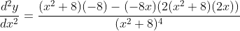 \frac{d^2y}{dx^2}=\frac{(x^2+8)(-8)-(-8x)(2(x^2+8)(2x))}{(x^2+8)^4}