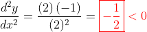 \frac{d^2y}{dx^2}=\frac{\left(2\right)\left(-1\right)}{(2)^2}=\color{red}\boxed{-\frac{1}{2}}<0
