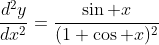 \frac{d^2y}{dx^2}=\frac{\sin x}{(1+\cos x)^2}