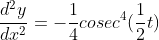 \frac{d^2y}{dx^2}=-\frac{1}{4}cosec^4(\frac{1}{2}t)