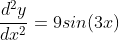 \frac{d^2y}{dx^2}=9sin(3x)