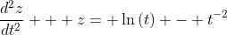 \frac{d^2z}{dt^2} + z= \ln{(t)} - t^{-2}