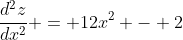 \frac{d^2z}{dx^2} = 12x^2 - 2