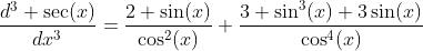 \frac{d^3 \sec(x)}{dx^3}=\frac{2 \sin(x)}{\cos^2(x)}+\frac{3 \sin^3(x)+3\sin(x)}{\cos^4(x)}