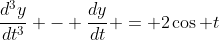 \frac{d^3y}{dt^3} - \frac{dy}{dt} = 2\cos t