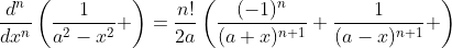 \frac{d^n}{dx^n}\left(\frac{1}{a^2-x^2} \right)=\frac{n!}{2a}\left(\frac{(-1)^n}{(a+x)^{n+1}}+\frac{1}{(a-x)^{n+1}} \right)