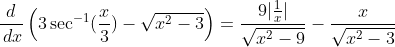 \frac{d}{\,dx}\left(3\sec^{-1}(\frac{x}{3})-\sqrt{x^2-3}\right)=\frac{9|\frac{1}{x}|}{\sqrt{x^2-9}}-\frac{x}{\sqrt{x^2-3}}