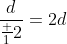 \frac{d}{\frac 12}=2d