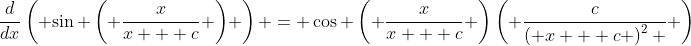 \frac{d}{{dx}}\left( {\sin \left( {\frac{x}{{x + c}}} \right)} \right) = \cos \left( {\frac{x}{{x + c}}} \right)\left( {\frac{c}{{\left( {x + c} \right)^2 }}} \right)