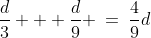 \frac{d}{3} + \frac{d}{9} \:=\:\frac{4}{9}d