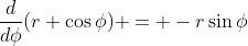 \frac{d}{d\phi}(r \cos{\phi}) = -r\sin{\phi}