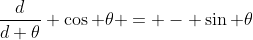 \frac{d}{d \theta} \cos \theta = - \sin \theta