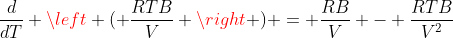\frac{d}{dT} \left ( \frac{RTB}{V} \right ) = \frac{RB}{V} - \frac{RTB}{V^2}~\frac{dV}{dT}