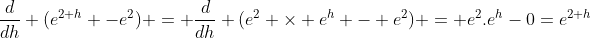 \frac{d}{dh} (e^{2+h} -e^2) = \frac{d}{dh} (e^2 \times e^h - e^2) = e^2.e^h-0=e^{2+h}