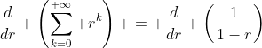 \frac{d}{dr} \left(\sum_{k=0}^{+\infty} r^k\right) = \frac{d}{dr} \left(\frac{1}{1-r}\right)