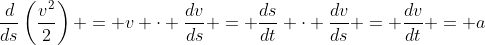 \frac{d}{ds}\left(\frac{v^2}{2}\right) = v \cdot \frac{dv}{ds} = \frac{ds}{dt} \cdot \frac{dv}{ds} = \frac{dv}{dt} = a