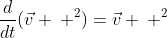 \frac{d}{dt}(\vec{v} \: ^2)=\vec{v} \: ^2
