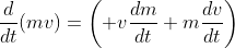 \frac{d}{dt}(mv)=\left( v\frac{dm}{dt}+m\frac{dv}{dt}\right)