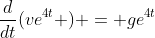 \frac{d}{dt}(ve^{4t} ) = ge^{4t}