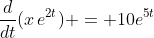 \frac{d}{dt}(x\,e^{2t}) = 10e^{5t}
