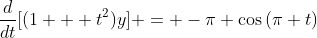 \frac{d}{dt}[(1 + t^2)y] = -\pi \cos{(\pi t)}