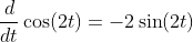 \frac{d}{dt}\cos(2t)=-2\sin(2t)