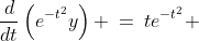 \frac{d}{dt}\left(e^{-t^2}y\right) \:=\:te^{-t^2} 
