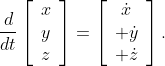 \frac{d}{dt}\left[\begin{array}{c}x\\y\\z\end{array}\right]=\left[\begin{array}{c}\dot{x}\\ \dot{y}\\ \dot{z}\end{array}\right].
