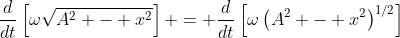 \frac{d}{dt}\left[\omega\sqrt{A^2 - x^2}\right] = \frac{d}{dt}\left[\omega\left(A^2 - x^2\right)^{1/2}\right]
