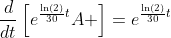 \frac{d}{dt}\left[e^{\frac{\ln(2)}{30}t}A \right]=e^{\frac{\ln(2)}{30}t}