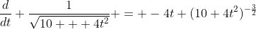 \frac{d}{dt} \frac{1}{\sqrt{10 + 4t^2}} = -4t (10+4t^2)^{-\frac{3}{2}}