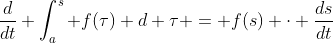 \frac{d}{dt} \int_a^s f(\tau) d \tau = f(s) \cdot \frac{ds}{dt}