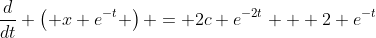 \frac{d}{dt} \left( x e^{-t} \right) = 2c e^{-2t} + 2 e^{-t}