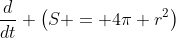 \frac{d}{dt} \left(S = 4\pi r^2\right)