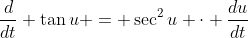 \frac{d}{dt} \tan{u} = \sec^2{u} \cdot \frac{du}{dt}