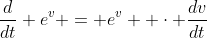 \frac{d}{dt} e^v = e^v  \cdot \frac{dv}{dt}
