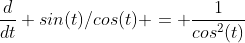 \frac{d}{dt} sin(t)/cos(t) = \frac{1}{cos^2(t)}