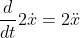 \frac{d}{dt}2\dot{x}=2\ddot{x}