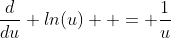 \frac{d}{du} ln(u)  = \frac{1}{u}