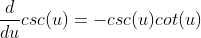 \frac{d}{du}csc(u)=-csc(u)cot(u)